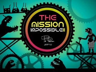 The
mission
ImpossibleII
JSTP 12
 