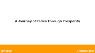 @Kubair shirazee.com
A Journey of Peace Through Prosperity
 