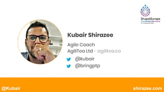 @Kubair shirazee.com
Kubair Shirazee
Agile Coach
AgiliTea Ltd - agilitea.co
@kubair
@bringptp
 