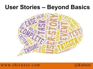 @Kubairwww.shirazee.com
User Stories – Beyond Basics
 