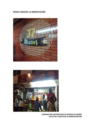 CORPORACIÓNUNIVERSITARIA AUTONOMADE NARIÑO
FACULTAD: CIENCIASDE LA ADMINISTRACIÓN
RESULTADO DE LA OBSERVACIÓN
 