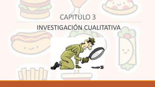 CAPITULO 3
INVESTIGACIÓN CUALITATIVA
 