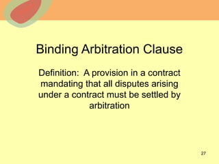 © 2013 The McGraw-Hill Companies, Inc. All rights reserved.
Binding Arbitration Clause
Definition: A provision in a contract
mandating that all disputes arising
under a contract must be settled by
arbitration
27
 