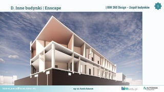 mgr inż. Kamila Kubasiak
D. Inne budynki | Enscape | BIM 360 Design – Zespół budynków 1
 