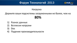 Нагрузка
Держите ваши подсистемы загруженными не более, чем на
                        80%
 1)   Разнос данных
 2)   Всплески нагрузки
 3)   Dos
 4)   Падение производительности
 