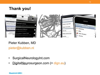 Thank you! Pieter Kubben, MD [email_address] SurgicalNeurologyInt.com Dig ital Neu rosurgeon.com (=  dign.eu ) 