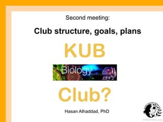Second meeting:
Club structure, goals, plans
Hasan Alhaddad, PhD
HAGenetics.org
 