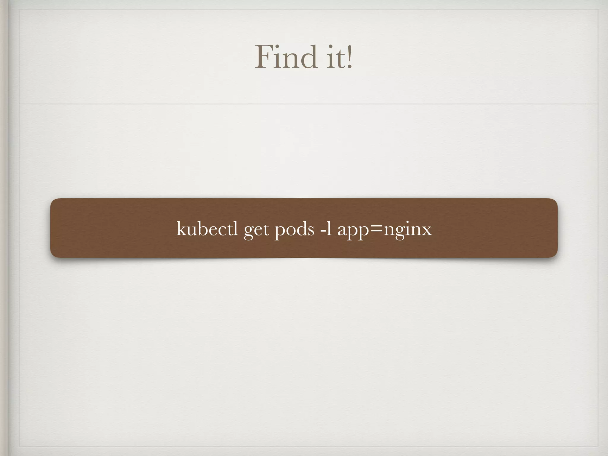 Find it!
kubectl get pods -l app=nginx
 
