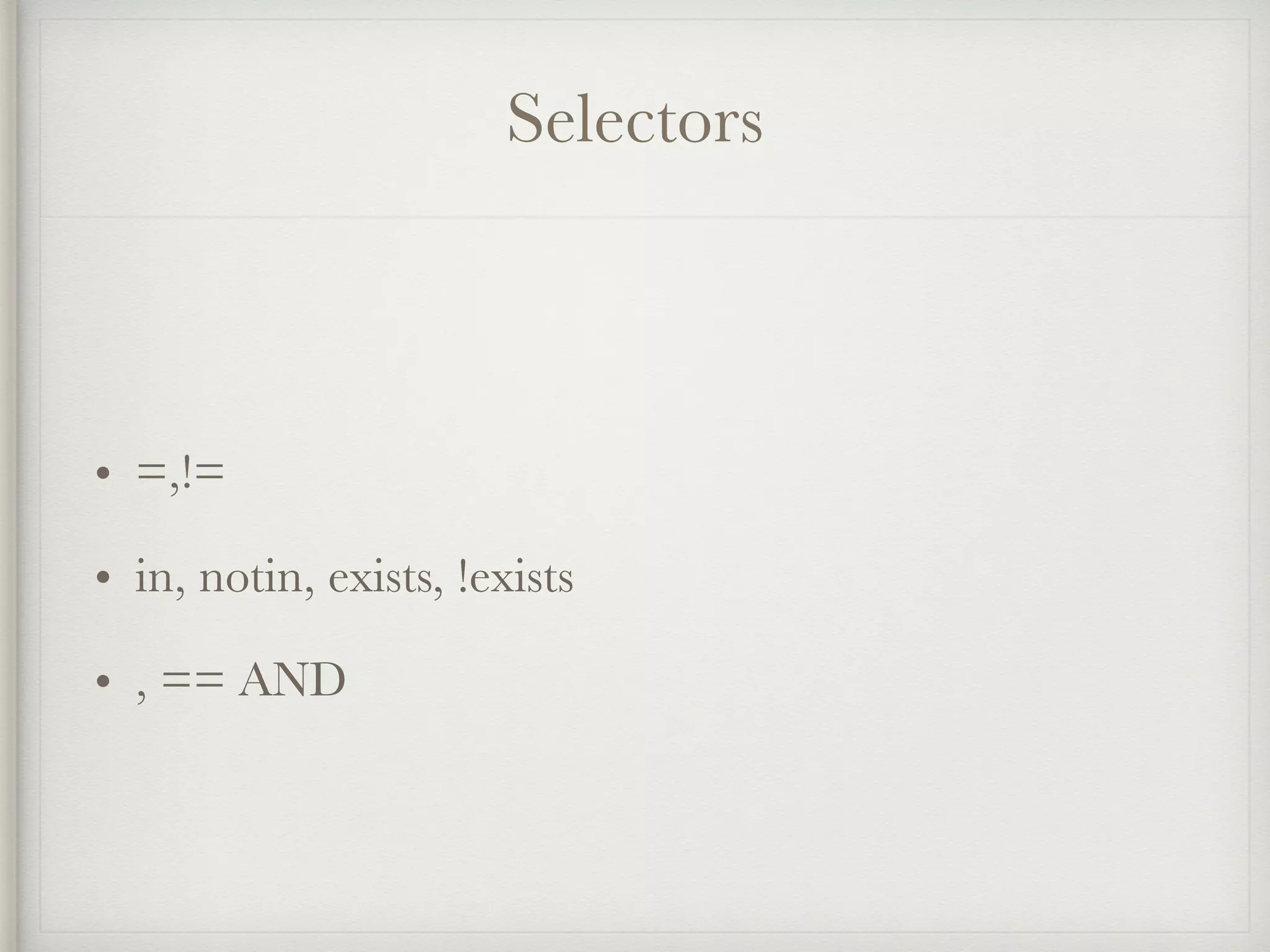 Selectors
• =,!=
• in, notin, exists, !exists
• , == AND
 