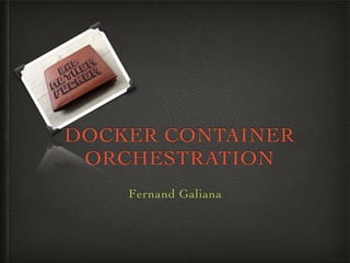 DOCKER CONTAINER
ORCHESTRATION
Fernand Galiana
 