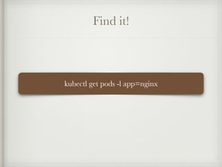 Find it!
kubectl get pods -l app=nginx
 