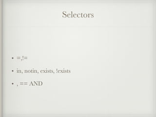 Selectors
• =,!=
• in, notin, exists, !exists
• , == AND
 