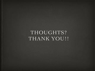 THOUGHTS?
THANK YOU!!
 