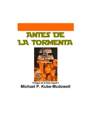 ANTES DE
LA ToRMENTA




     Trilogía de la flota negra/1
Michael P. Kube-Mcdowell
 