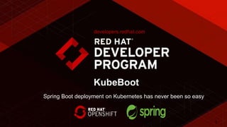 1
KubeBoot
developers.redhat.com
Spring Boot deployment on Kubernetes has never been so easy
 