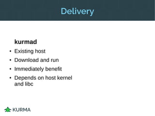 What is Kurma made of?
Existing
● Go + C
● App Container (AppC)
● Apcera’s existing
instrumentation
Coming soon
● Go + C
● AppC
● libcontainer based
● CNI for networking
 