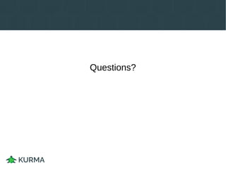 Kurmanetes
● Done
– Pod management
– Image retrieval and management
● Remaining
– Landing Kurma’s pod/stager branch
– cAdvisor integration
– Integration testing
– Work towards improving the abstraction leaks
 