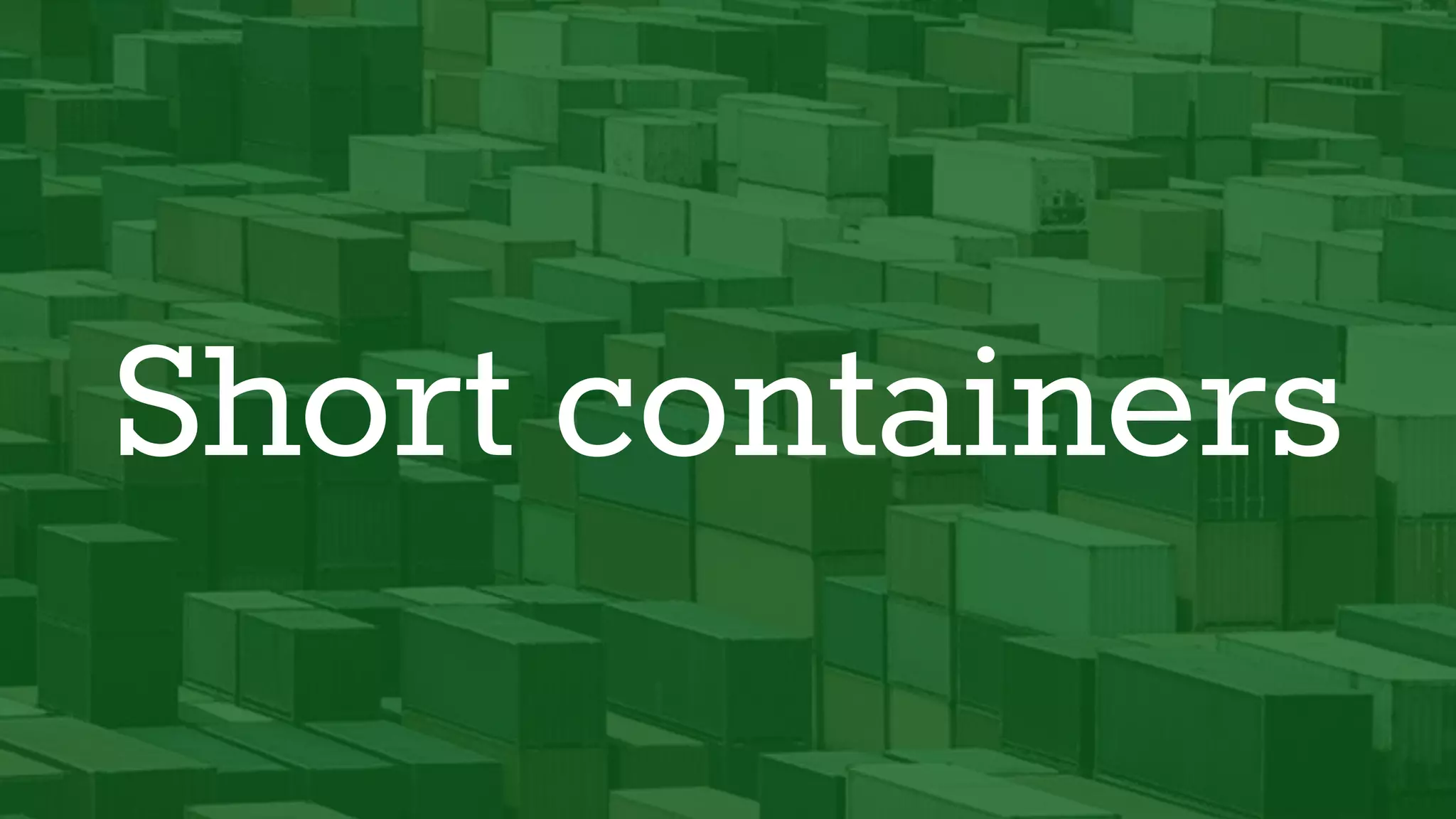 Short containers
 