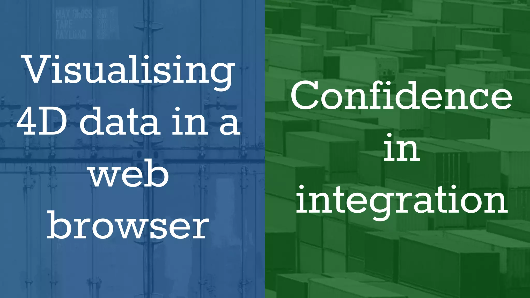 Visualising
4D data in a
web
browser
Confidence
in
integration
 