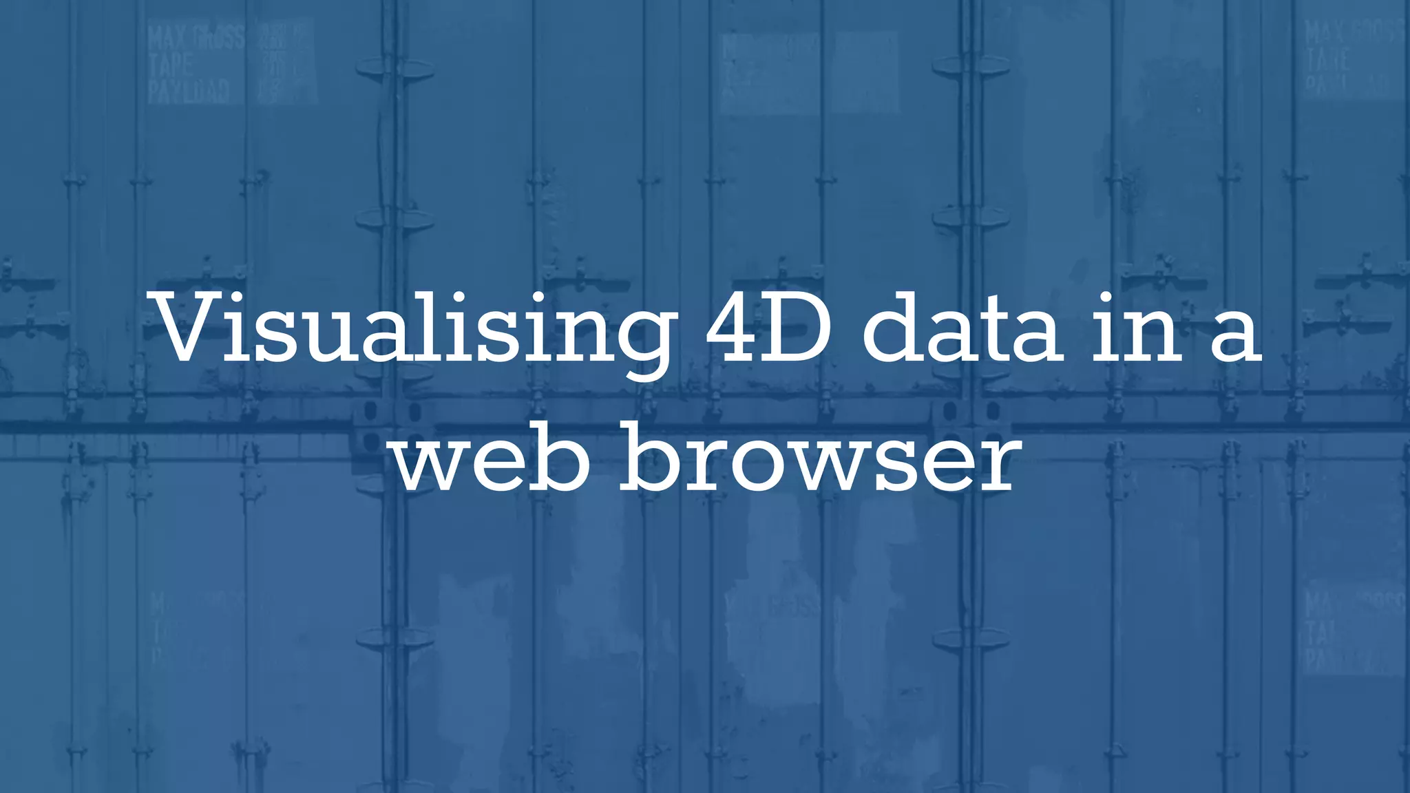 Visualising 4D data in a
web browser
 