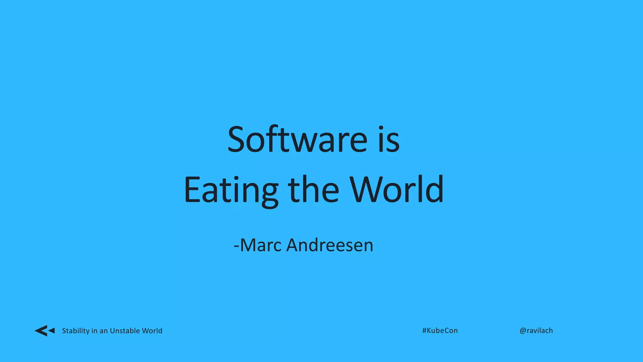 Software is
Eating the World
-Marc Andreesen
Stability in an Unstable World #KubeCon @ravilach
 
