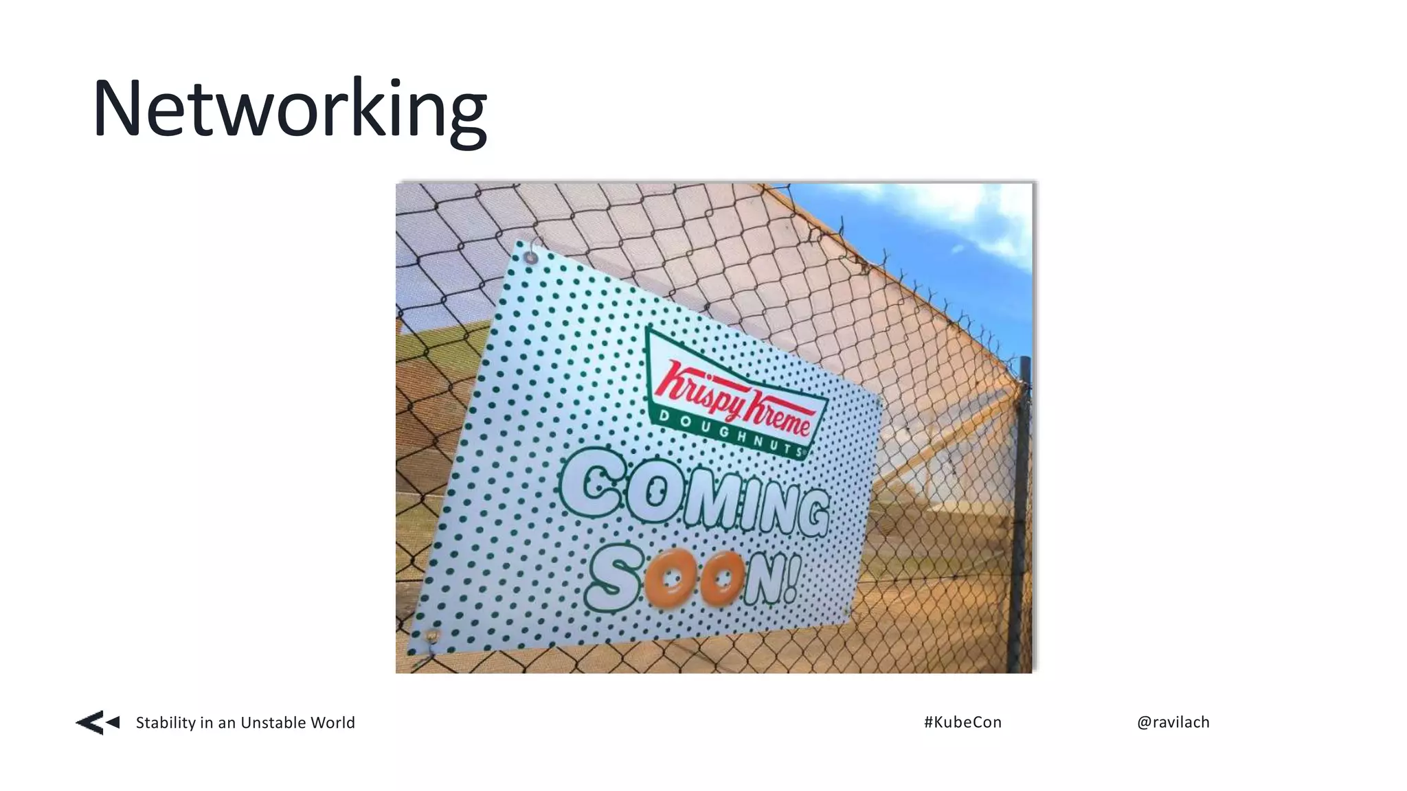 Networking
Stability in an Unstable World #KubeCon @ravilach
 