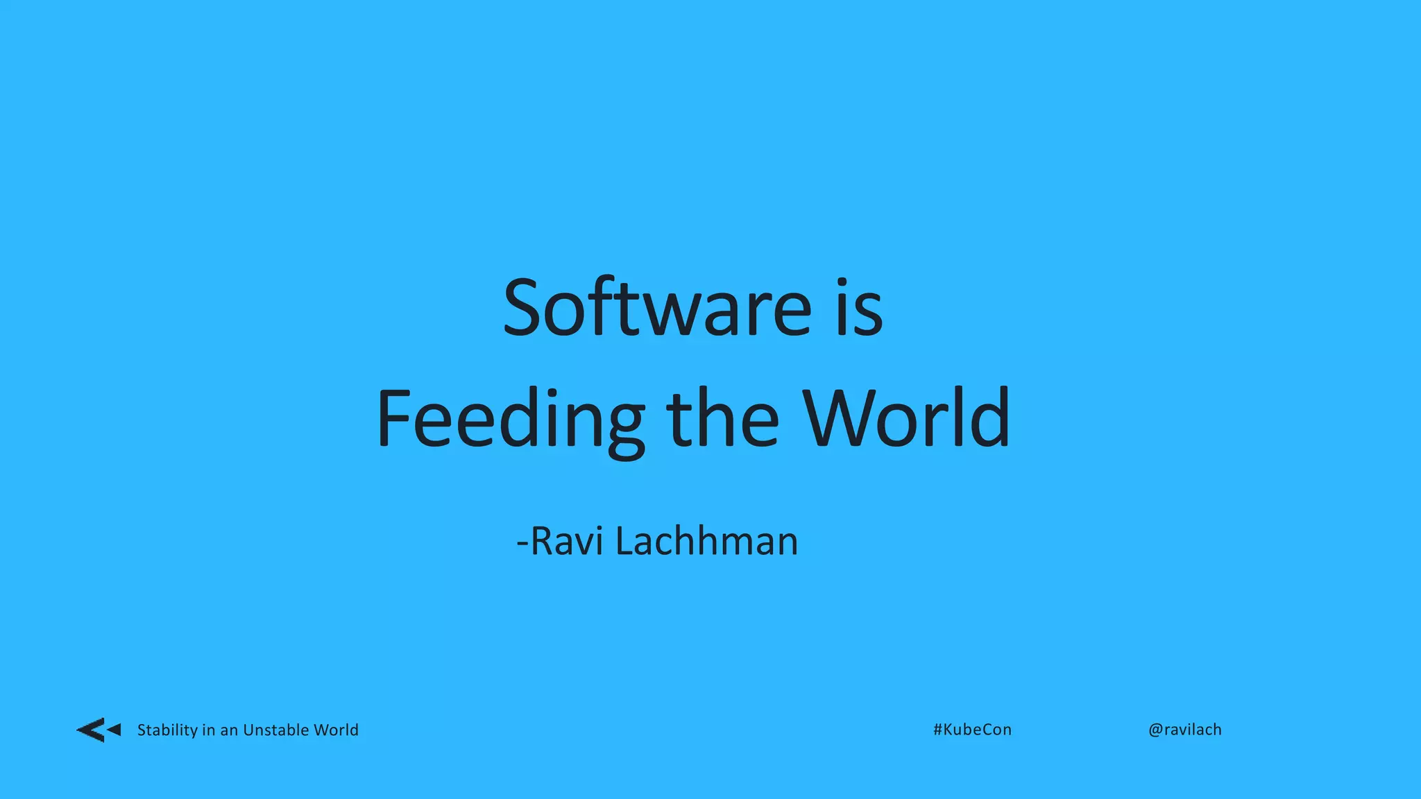 Software is
Feeding the World
-Ravi Lachhman
Stability in an Unstable World #KubeCon @ravilach
 