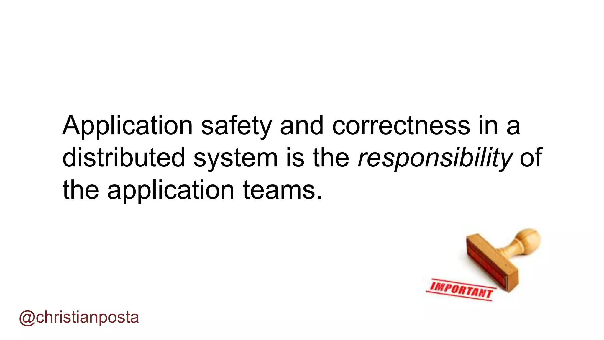 @christianposta
Application safety and correctness in a
distributed system is the responsibility of
the application teams.
 