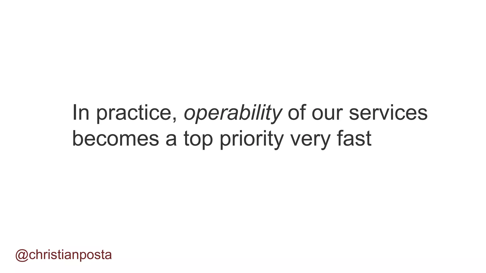 In practice, operability of our services
becomes a top priority very fast
@christianposta
 