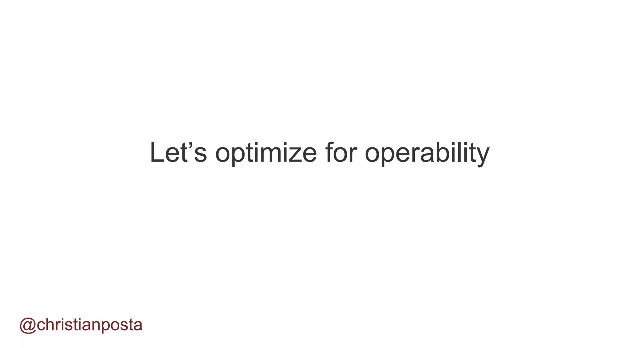 Let’s optimize for operability
@christianposta
 