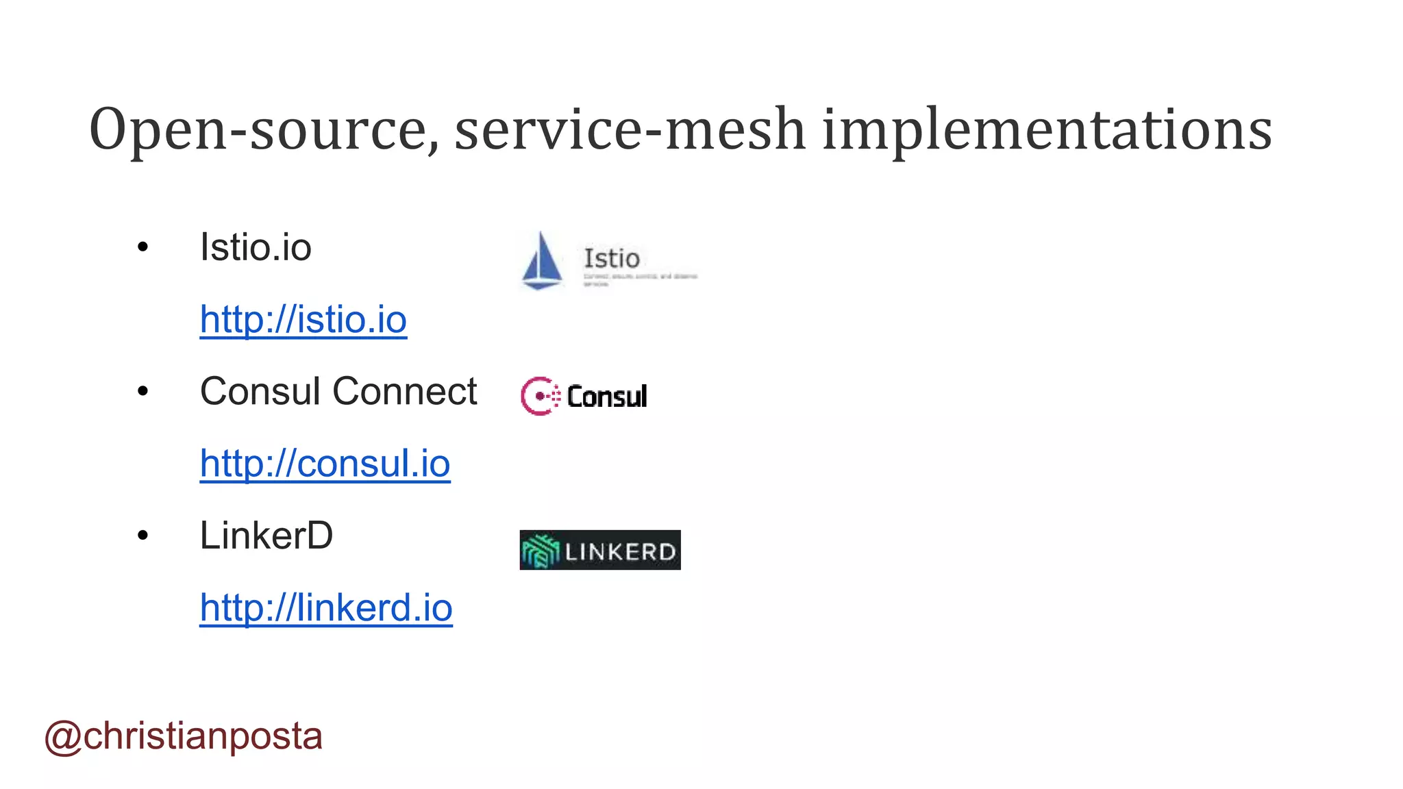 Open-source, service-mesh implementations
• Istio.io
http://istio.io
• Consul Connect
http://consul.io
• LinkerD
http://linkerd.io
@christianposta
 