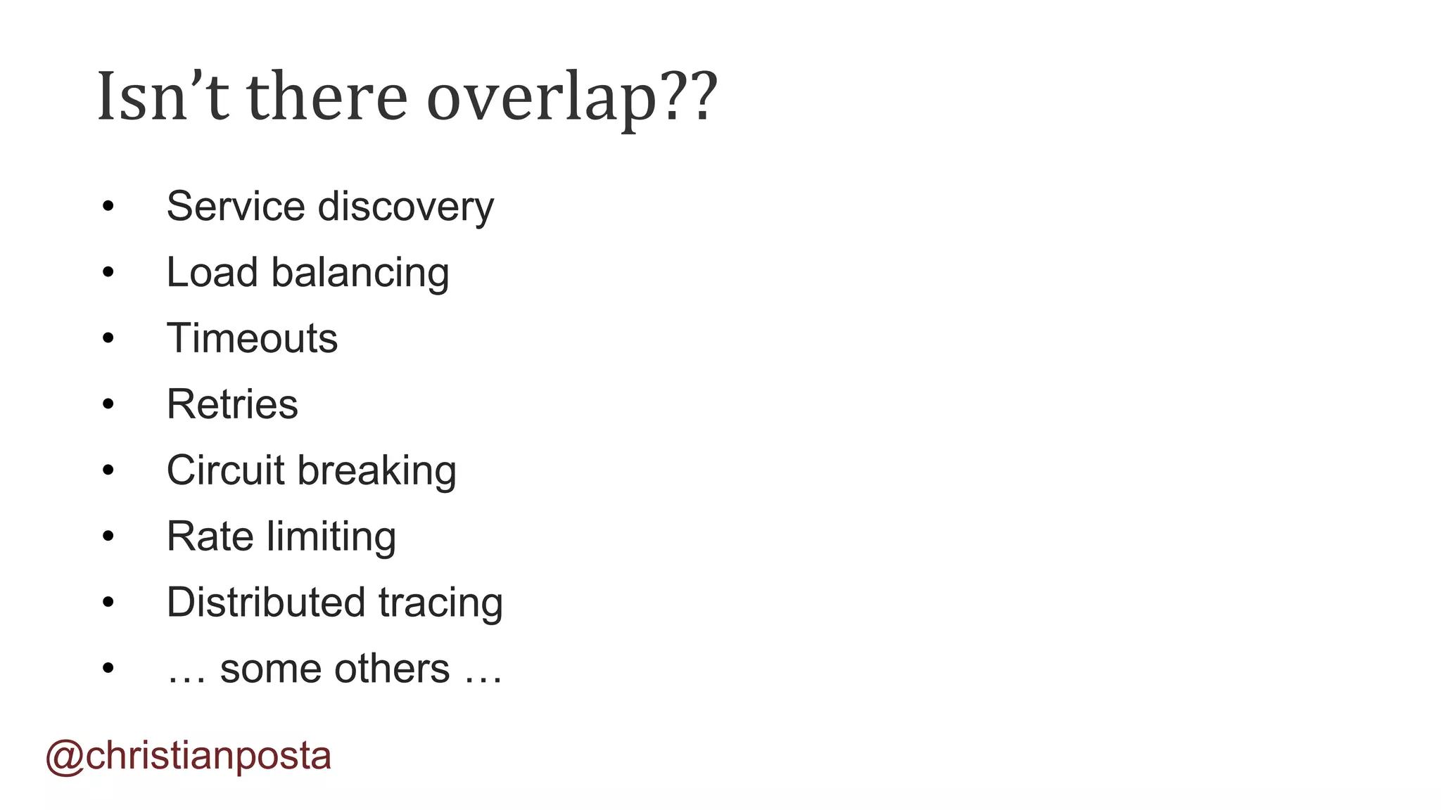 @christianposta
Isn’t there overlap??
• Service discovery
• Load balancing
• Timeouts
• Retries
• Circuit breaking
• Rate limiting
• Distributed tracing
• … some others …
 