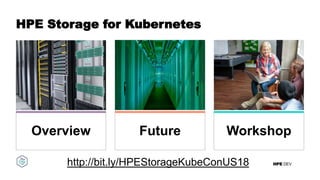 HPE DEV
HPE Storage for Kubernetes
Overview Future Workshop
http://bit.ly/HPEStorageKubeConUS18
 