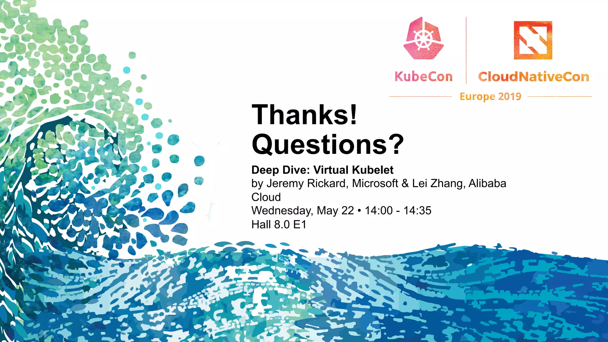 Thanks!
Questions?
Deep Dive: Virtual Kubelet
by Jeremy Rickard, Microsoft & Lei Zhang, Alibaba
Cloud
Wednesday, May 22 • 14:00 - 14:35
Hall 8.0 E1
 