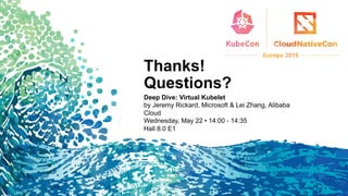 Thanks!
Questions?
Deep Dive: Virtual Kubelet
by Jeremy Rickard, Microsoft & Lei Zhang, Alibaba
Cloud
Wednesday, May 22 • 14:00 - 14:35
Hall 8.0 E1
 