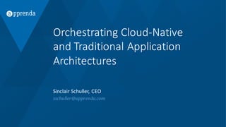 Orchestrating	
  Cloud-­‐Native
and	
  Traditional	
  Application	
  
Architectures
Sinclair	
  Schuller,	
  CEO
sschuller@apprenda.com
 
