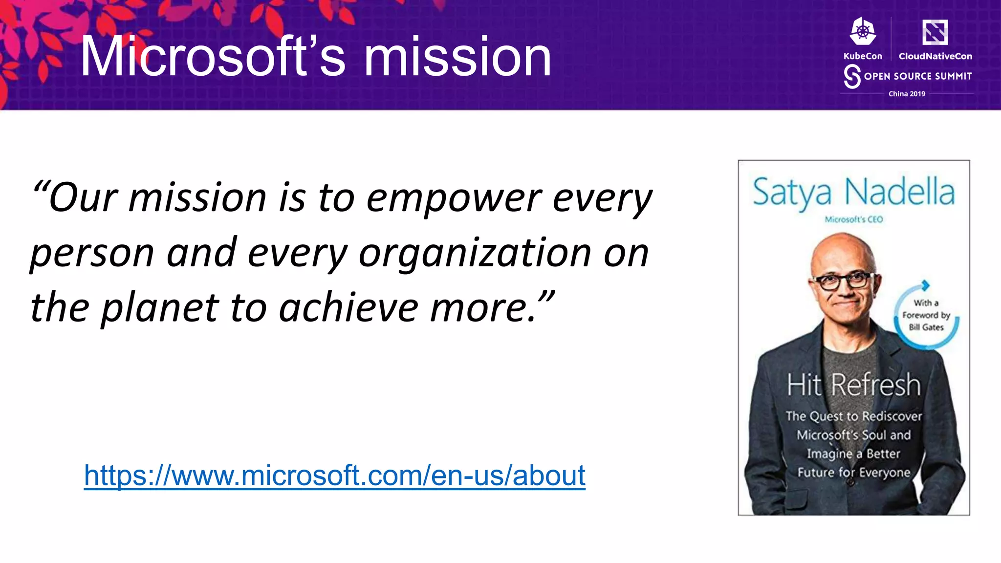 Microsoft’s mission
“Our mission is to empower every
person and every organization on
the planet to achieve more.”
https://www.microsoft.com/en-us/about
 