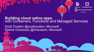 Building cloud native apps
with Containers, Functions and Managed Services
Scott Coulton @scottcoulton, Microsoft
Patrick Chanezon @chanezon, Microsoft
x
 