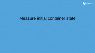 Measure initial container state
 