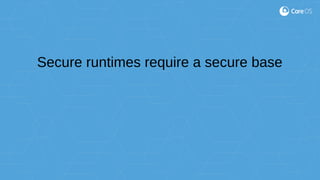 Secure runtimes require a secure base
 