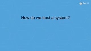 How do we trust a system?
 