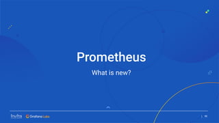 What is new?
Prometheus
| 11
 