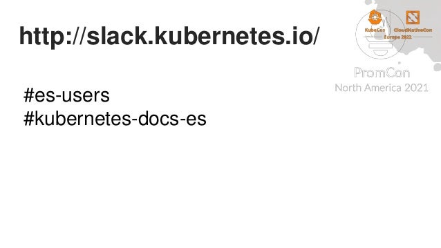 http://slack.kubernetes.io/
#es-users
#kubernetes-docs-es
 