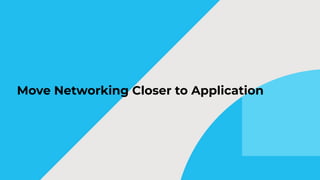 Move Networking Closer to Application
 
