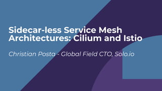 Christian Posta - Global Field CTO, Solo.io
Sidecar-less Service Mesh
Architectures: Cilium and Istio
 
