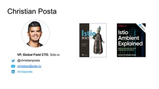 VP, Global Field CTO, Solo.io
@christianposta
christian@solo.io
/in/ceposta
Christian Posta
 