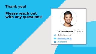 Thank you!
Please reach out
with any questions!
VP, Global Field CTO, Solo.io
@christianposta
christian@solo.io
/in/ceposta
 