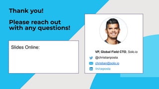 Thank you!
Please reach out
with any questions!
VP, Global Field CTO, Solo.io
@christianposta
christian@solo.io
/in/ceposta
Slides Online:
 