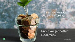 chronosphere.io
“If you have to ask,
you can’t afford it…”
Only if we get better
outcomes…
chronosphere.io