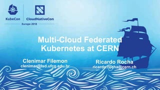 Multi-Cloud Federated
Kubernetes at CERN
Clenimar Filemon
clenimar@lsd.ufcg.edu.br
Ricardo Rocha
ricardo.rocha@cern.ch
 